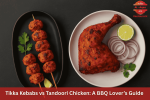 Tikka Kebabs vs. Tandoori Chicken: A BBQ Lover’s Guide 